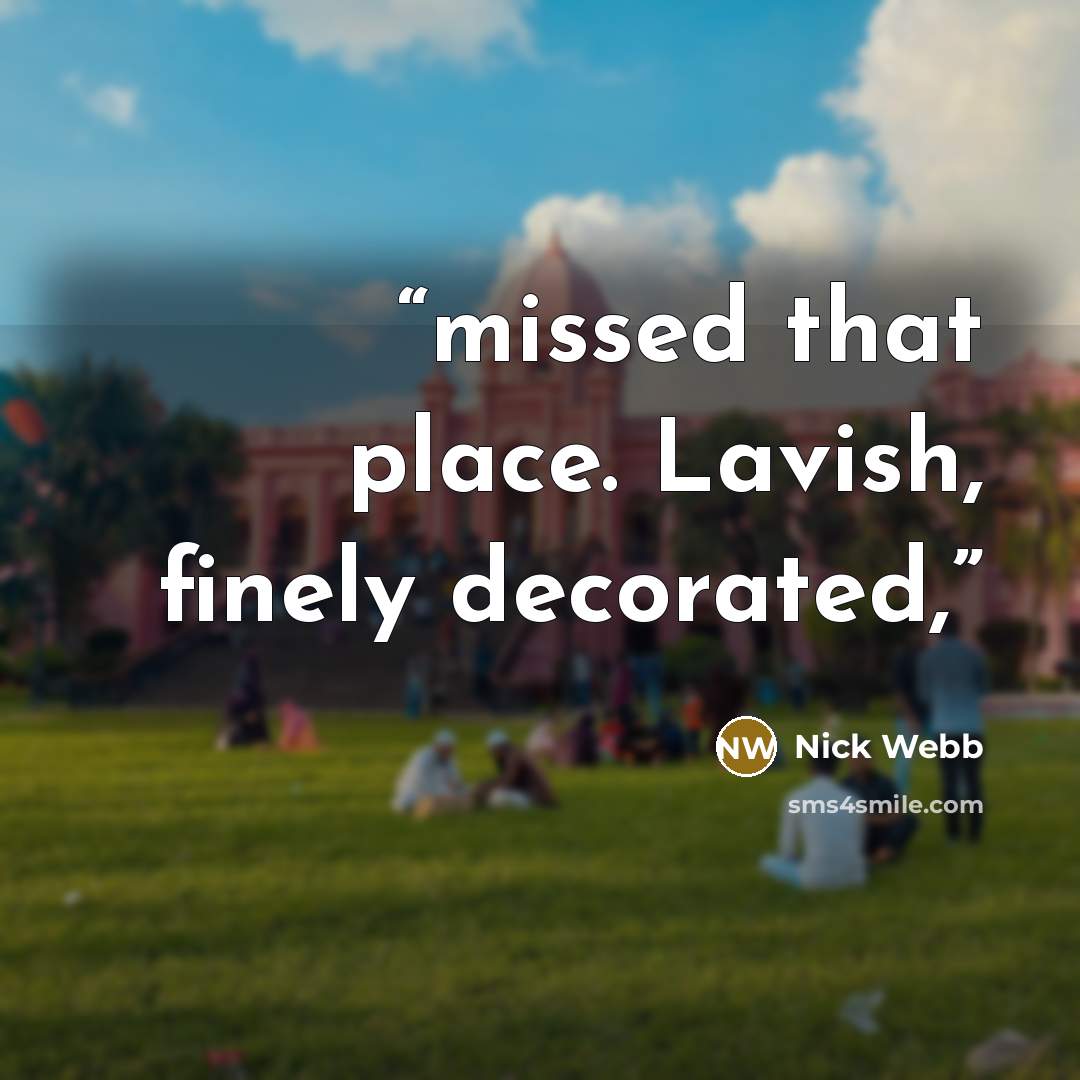 “missed that place. Lavish, finely decorated,” quote by Nick Webb