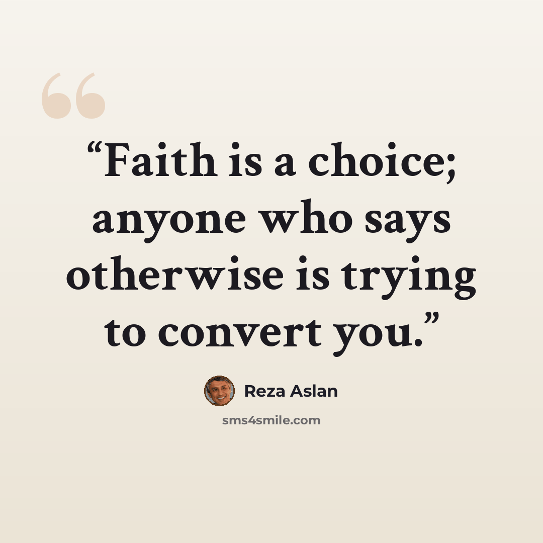 “Faith is a choice; anyone who says otherwise is trying to convert you.” quote by Reza Aslan