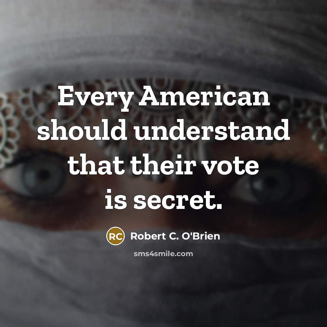 “Every American should understand that their vote is secret.” quote by Robert C. O'Brien