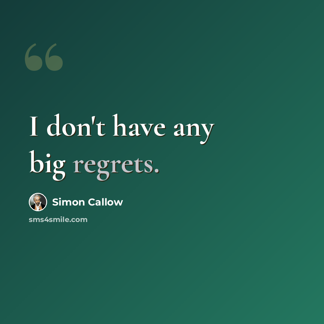 “I don't have any big regrets.” quote by Simon Callow