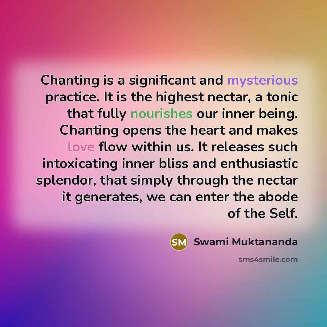 “Chanting is a significant and mysterious practice. It is the highest nectar, a tonic that fully nourishes our inner being. Chanting opens the heart and makes love flow within us. It releases such intoxicating inner bliss and enthusiastic splendor, that simply through the nectar it generates, we…” quote by Swami Muktananda