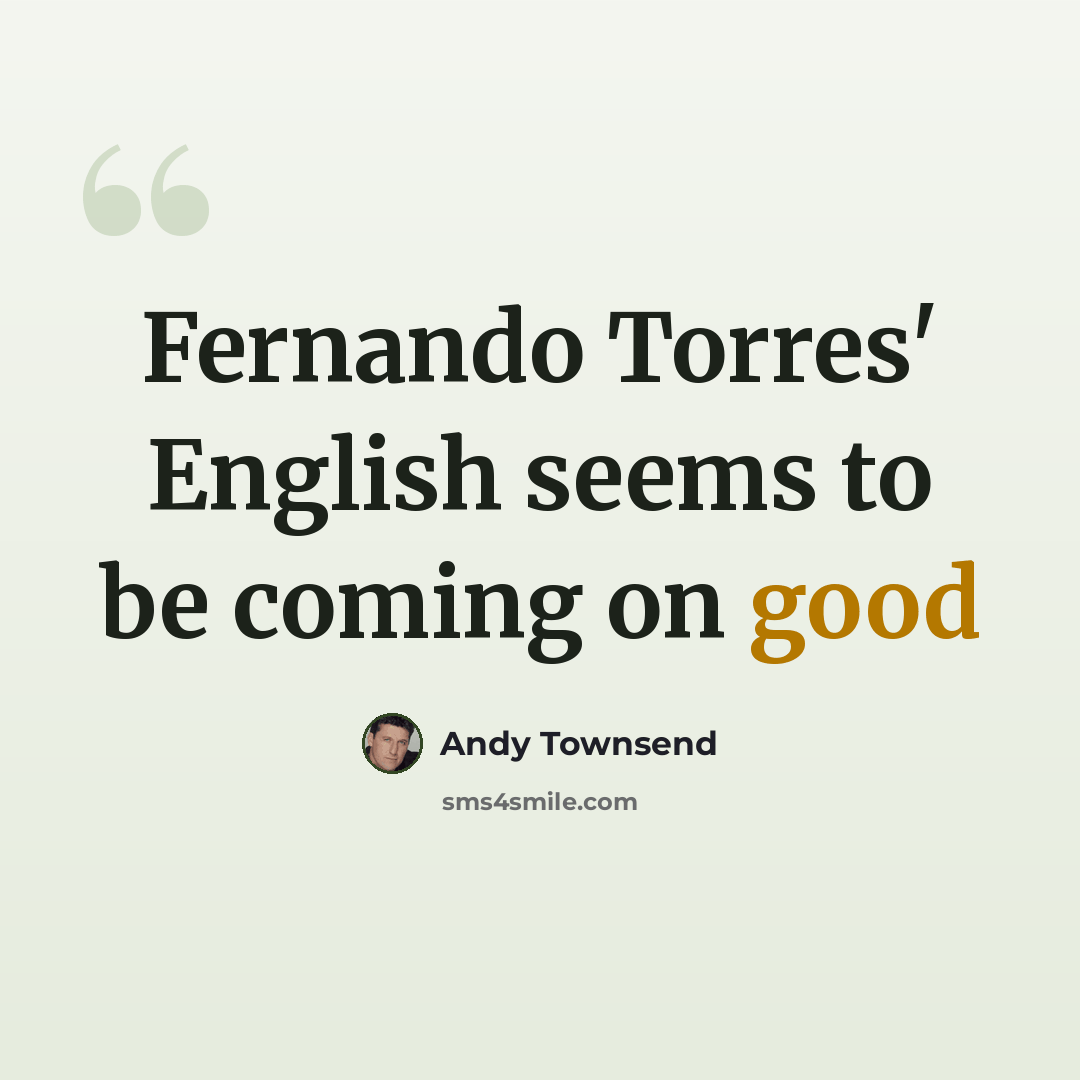 “Fernando Torres' English seems to be coming on good” quote by Andy Townsend
