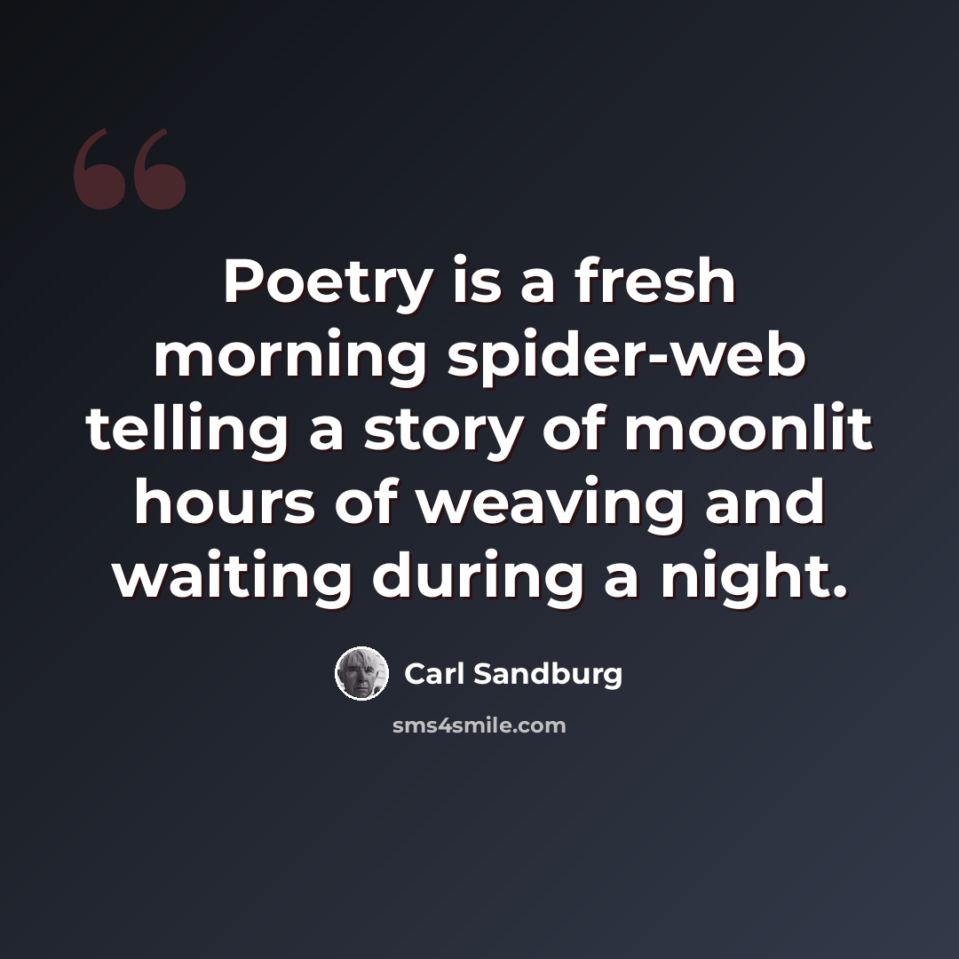 “Poetry is a fresh morning spider-web telling a story of moonlit hours of weaving and waiting during a night.” quote by Carl Sandburg