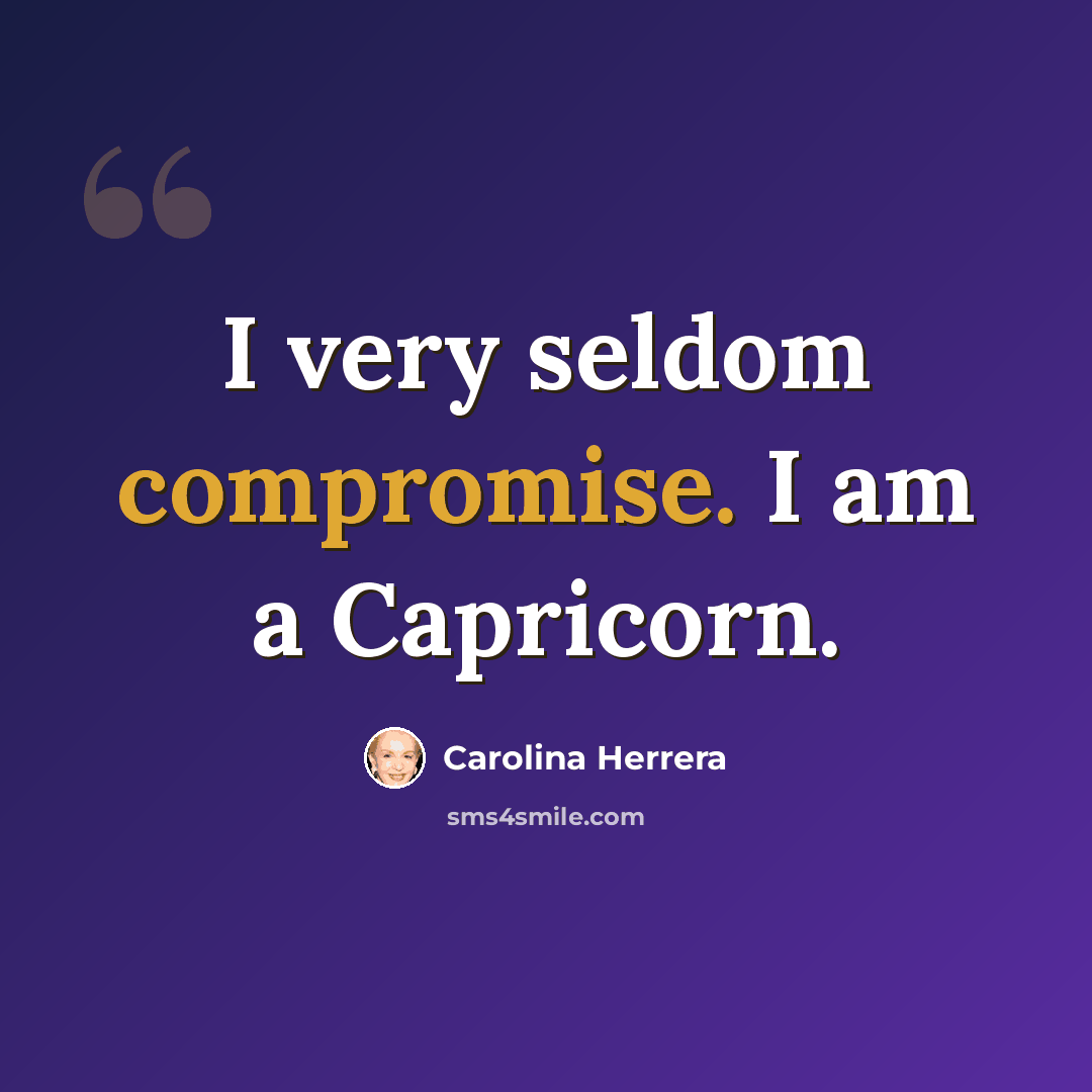 “I very seldom compromise. I am a Capricorn.” quote by Carolina Herrera