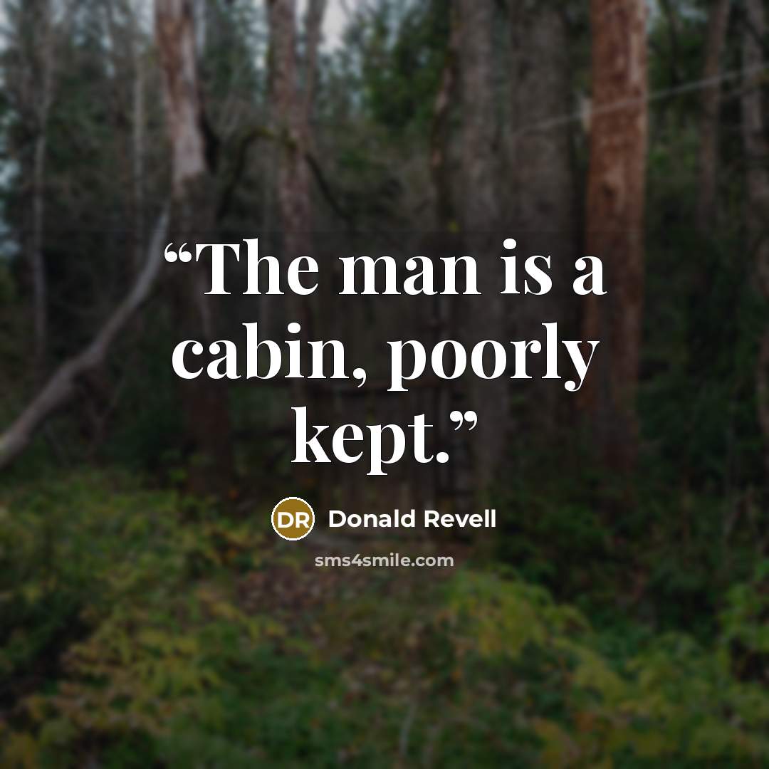 “The man is a cabin, poorly kept.” quote by Donald Revell