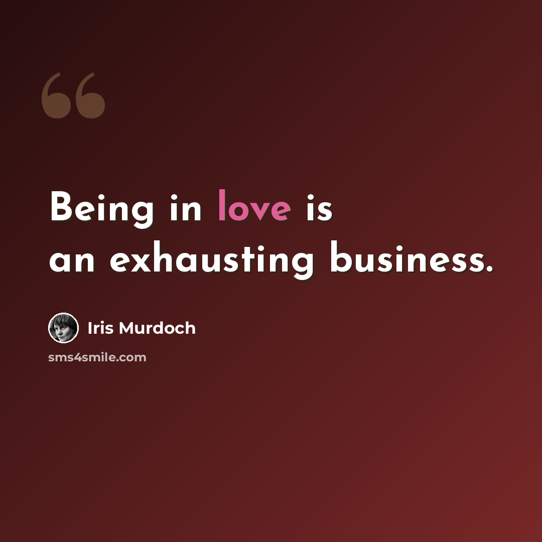 “Being in love is an exhausting business.” quote by Iris Murdoch