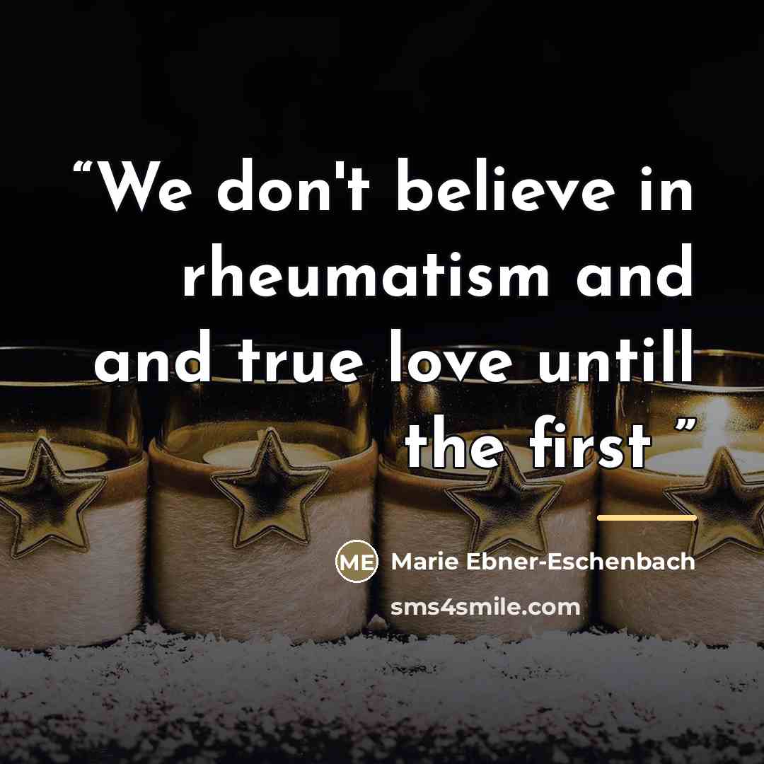 “We don't believe in rheumatism and and true love untill the first” quote by Anonymous