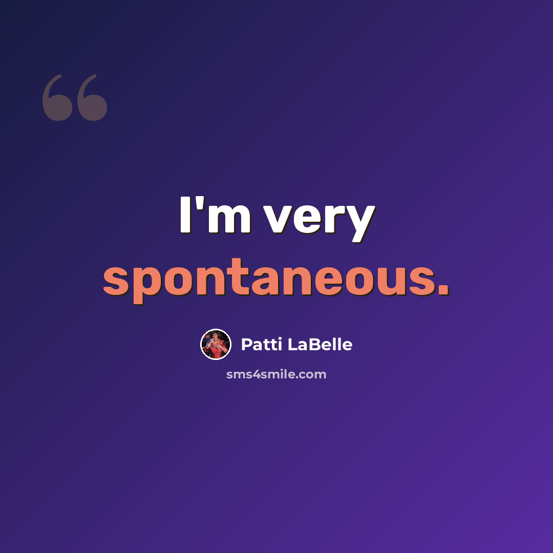 “I'm very spontaneous.” quote by Patti LaBelle