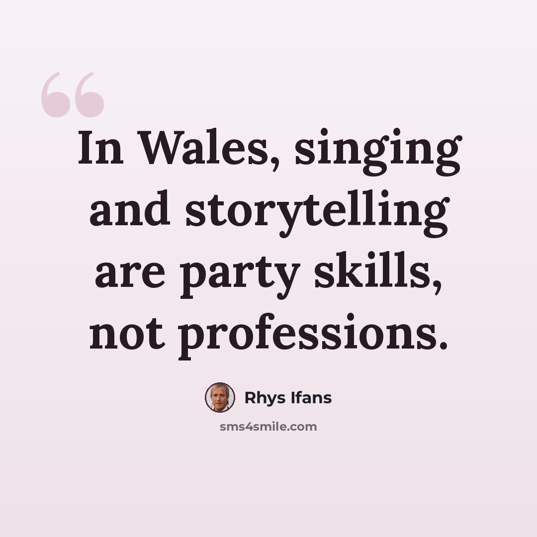 “In Wales, singing and storytelling are party skills, not professions.” quote by Rhys Ifans