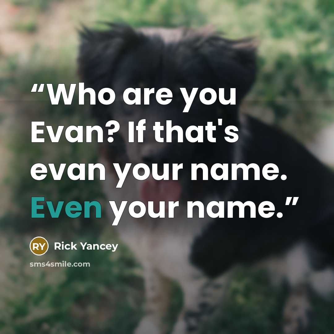“Who are you Evan? If that's evan your name. Even your name.” quote by Rick Yancey