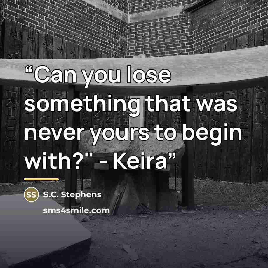 “Can you lose something that was never yours to begin with?" - Keira” quote by S.C. Stephens