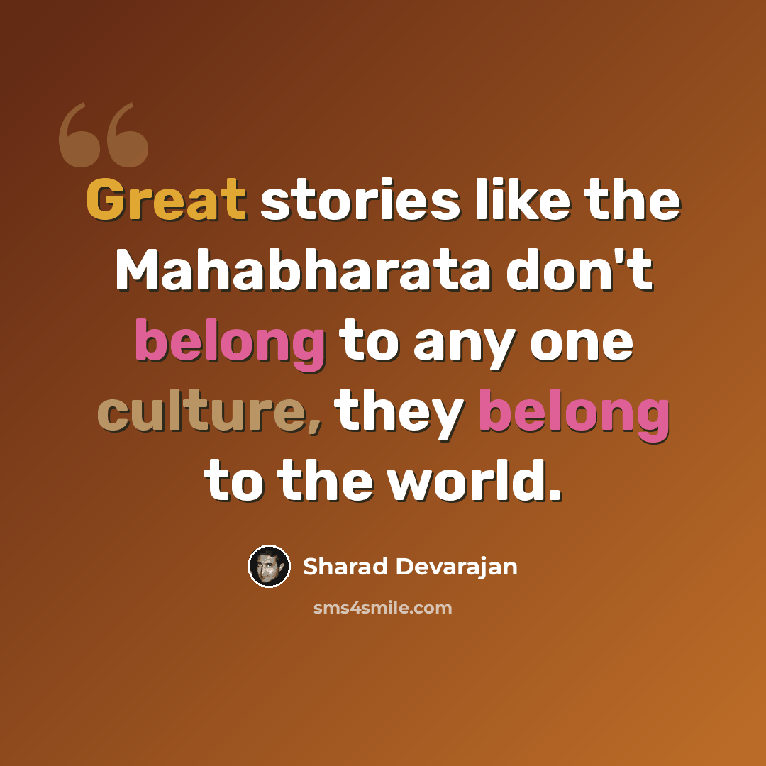 “Great stories like the Mahabharata don't belong to any one culture, they belong to the world.” quote by Sharad Devarajan