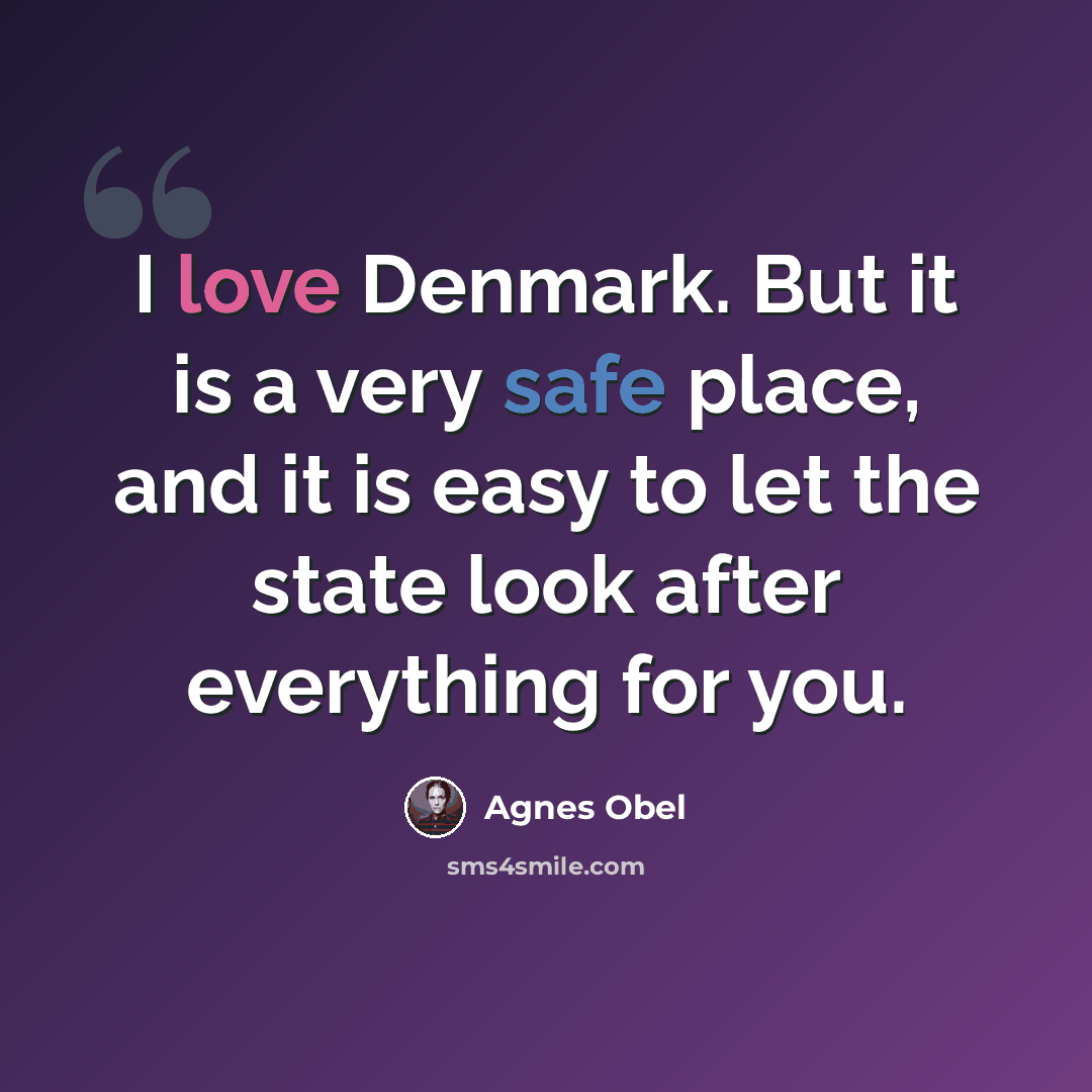 “I love Denmark. But it is a very safe place, and it is easy to let the state look after everything for you.” quote by Agnes Obel