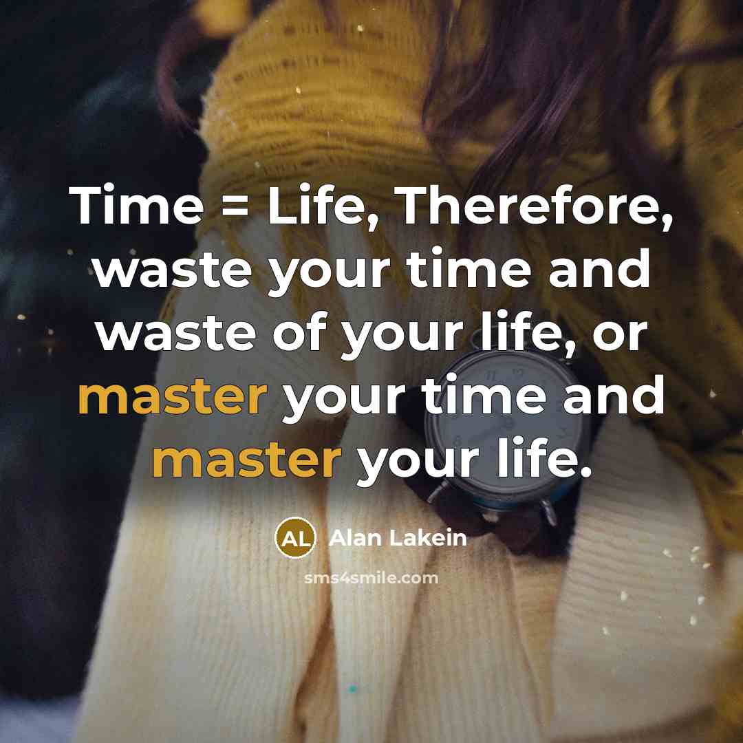 “Time = Life, Therefore, waste your time and waste of your life, or master your time and master your life.” quote by Alan Lakein