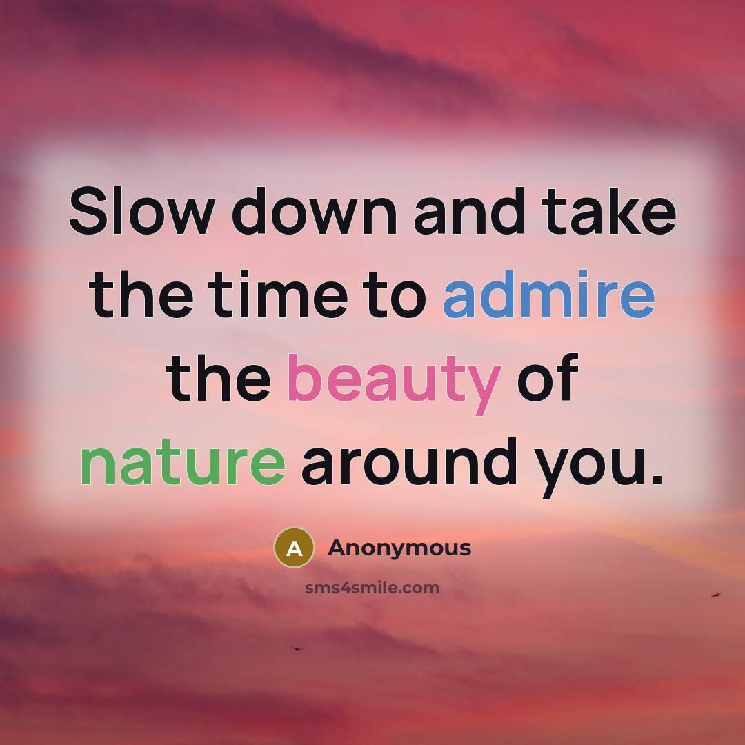 “Slow down and take the time to admire the beauty of nature around you.” quote by Anonymous