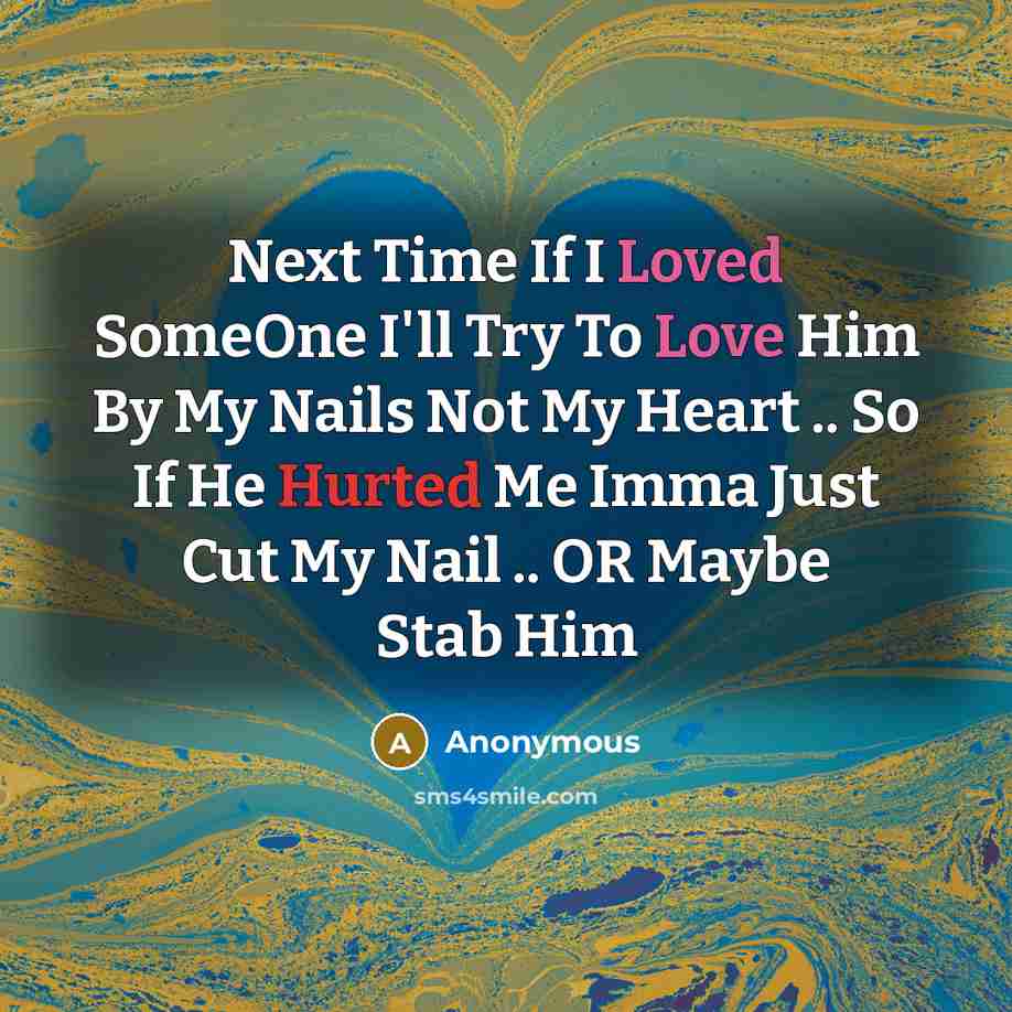 “Next Time If I Loved SomeOne I'll Try To Love Him By My Nails Not My Heart .. So If He Hurted Me Imma Just Cut My Nail .. OR Maybe Stab Him” quote by Anonymous