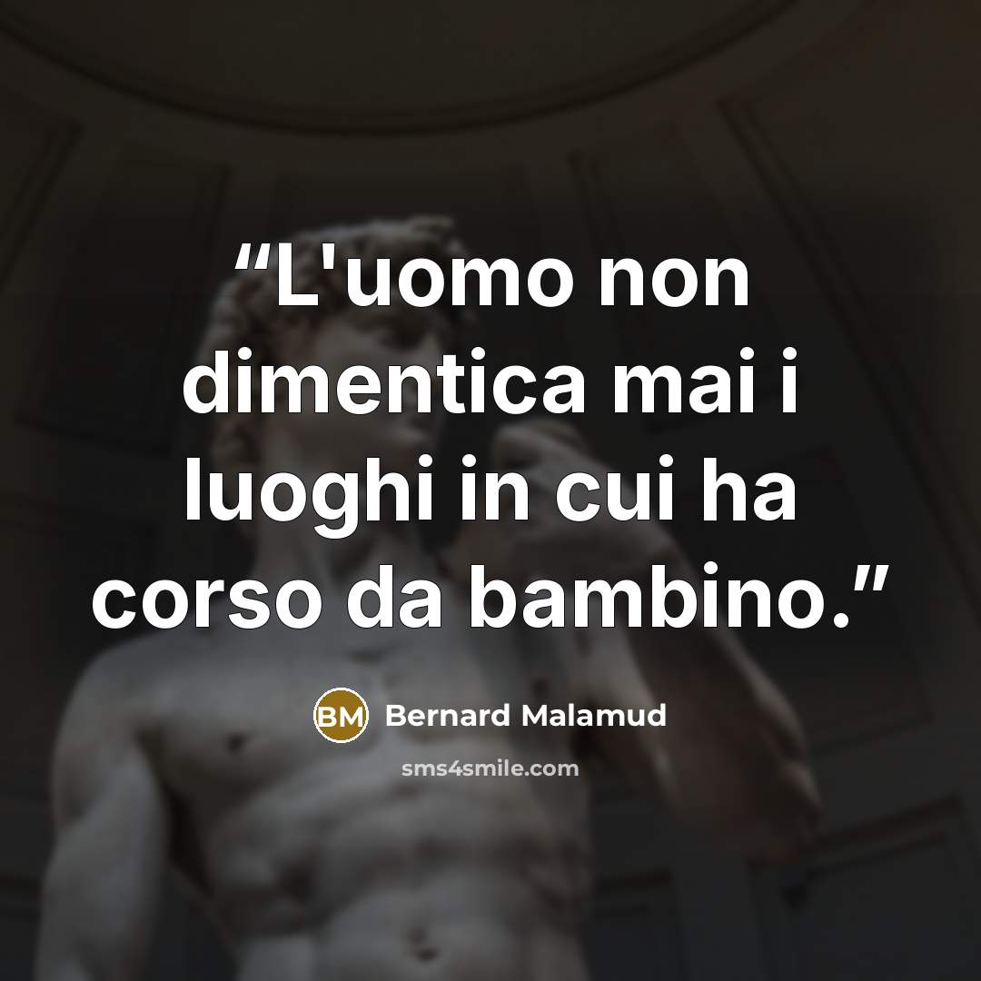 “L'uomo non dimentica mai i luoghi in cui ha corso da bambino.” quote by Bernard Malamud