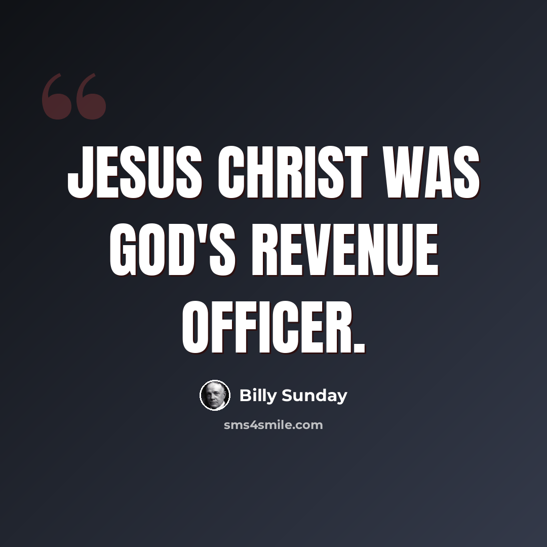 “Jesus Christ was God's revenue officer.” quote by Billy Sunday