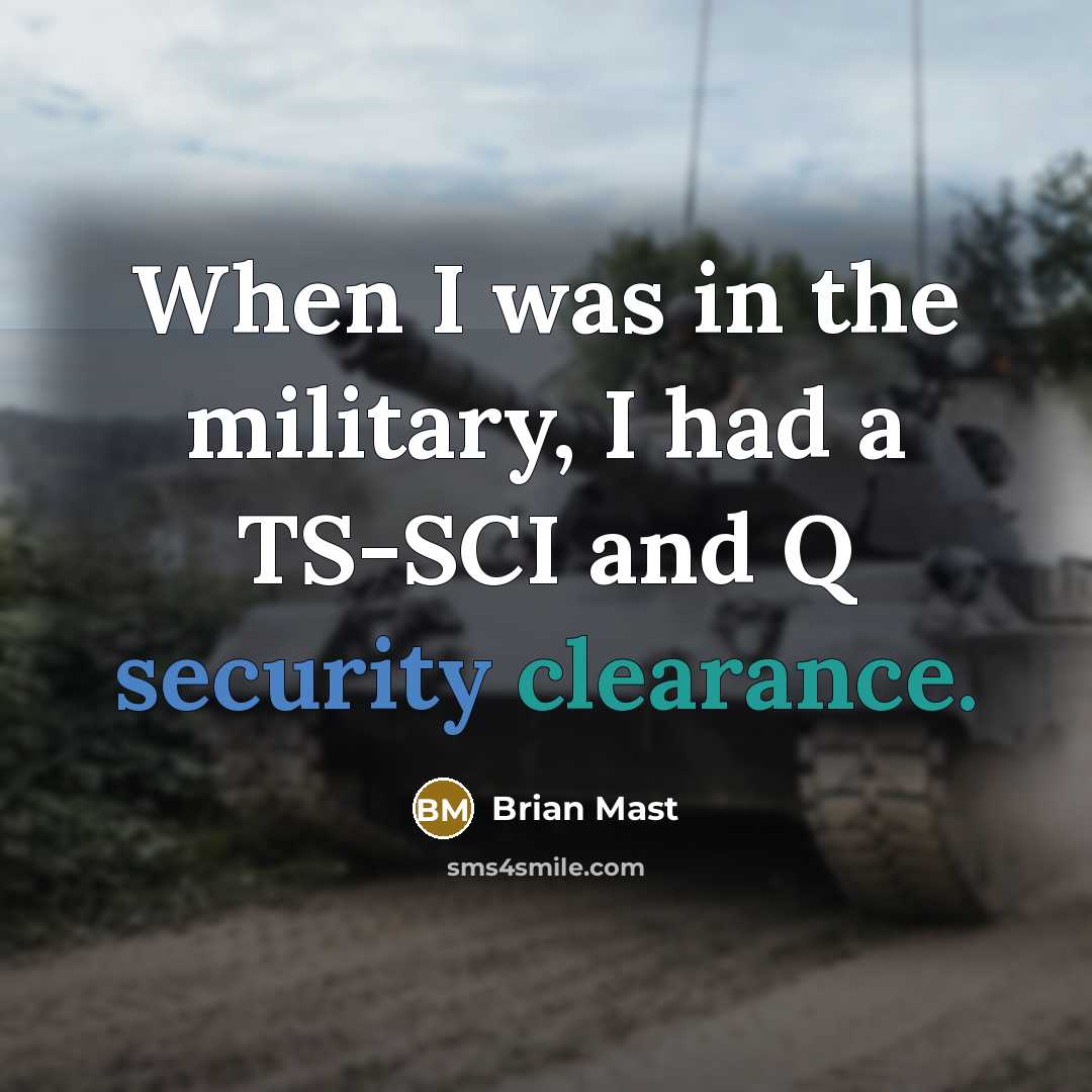 “When I was in the military, I had a TS-SCI and Q security clearance.” quote by Brian Mast