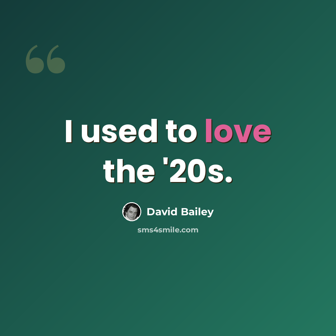 “I used to love the '20s.” quote by David Bailey