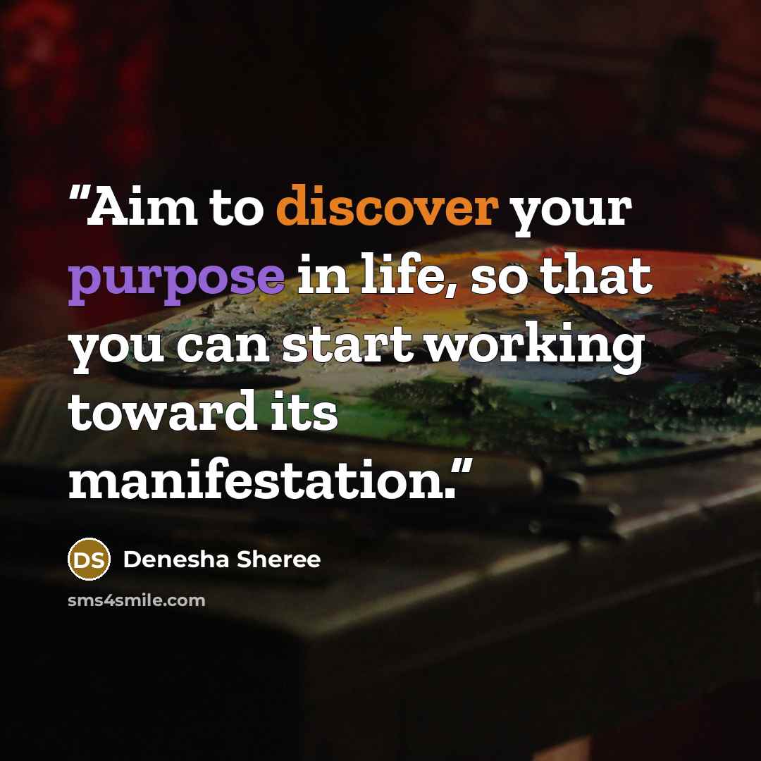 “Aim to discover your purpose in life, so that you can start working toward its manifestation.” quote by Denesha Sheree