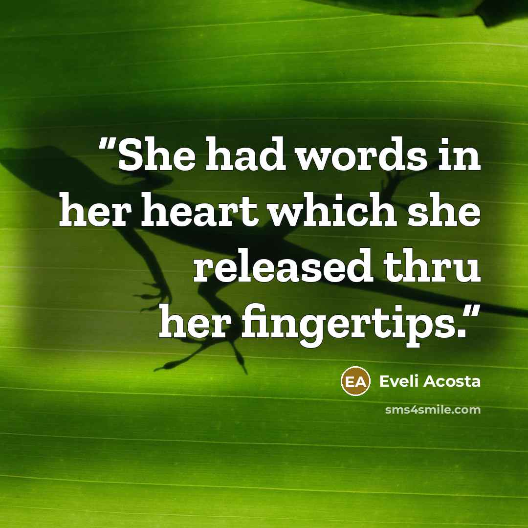 “She had words in her heart which she released thru her fingertips.” quote by Eveli Acosta