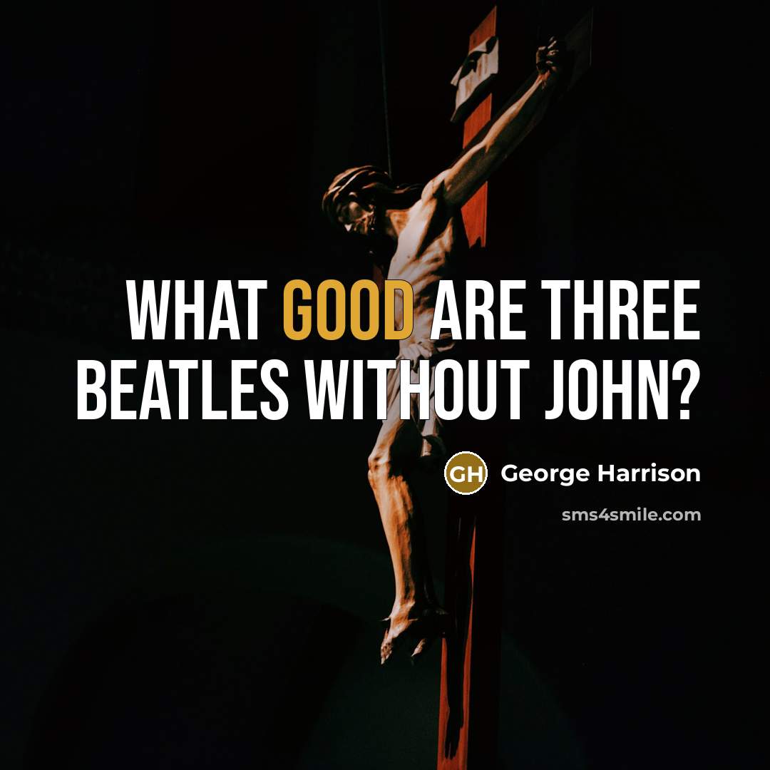 “What good are three Beatles without John?” quote by George Harrison
