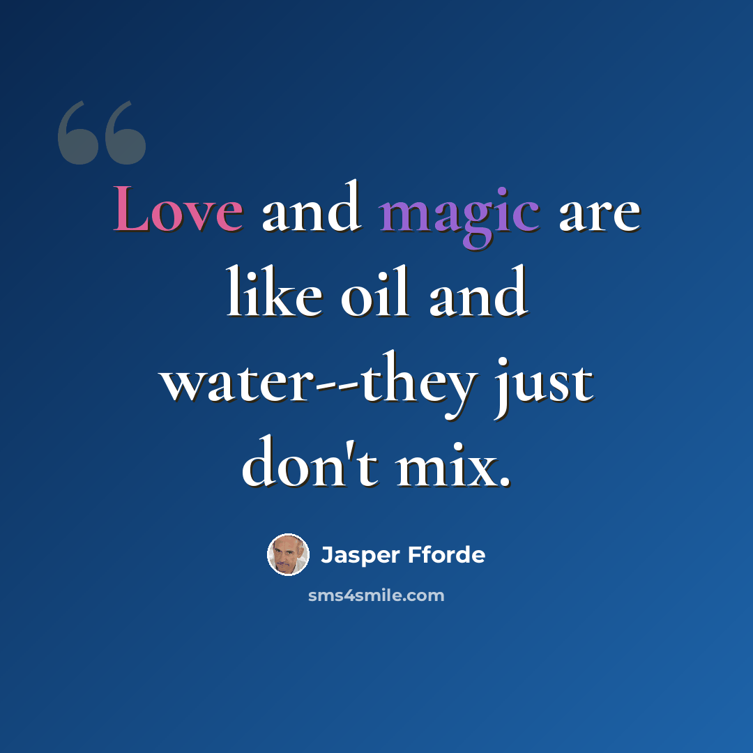 “Love and magic are like oil and water--they just don't mix.” quote by Jasper Fforde