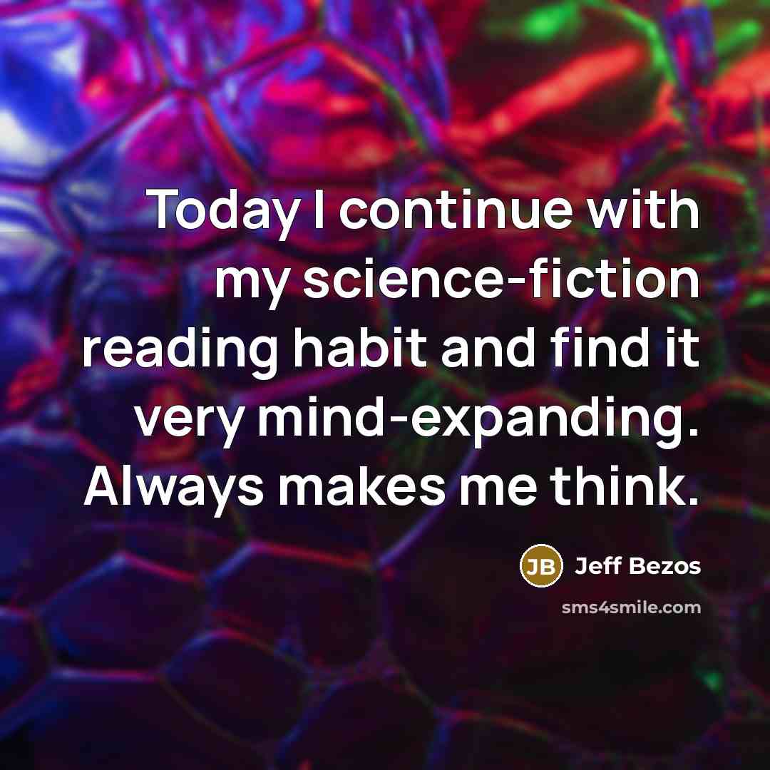 “Today I continue with my science-fiction reading habit and find it very mind-expanding. Always makes me think.” quote by Jeff Bezos