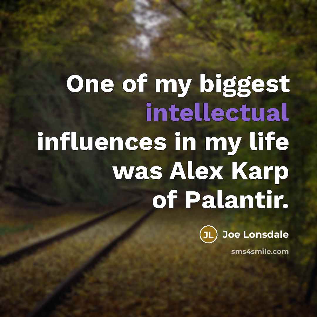 “One of my biggest intellectual influences in my life was Alex Karp of Palantir.” quote by Joe Lonsdale