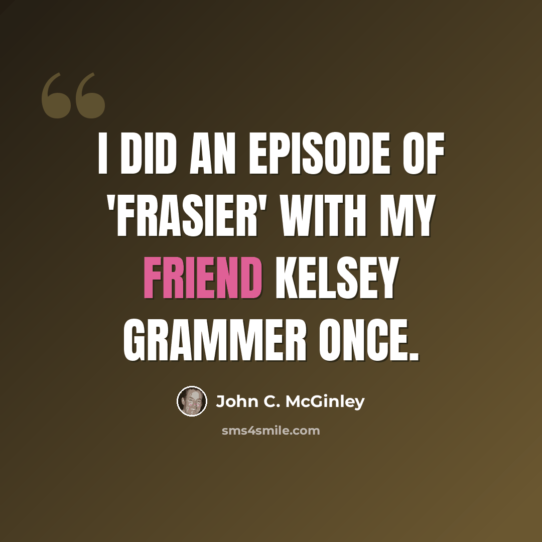 “I did an episode of 'Frasier' with my friend Kelsey Grammer once.” quote by John C. McGinley
