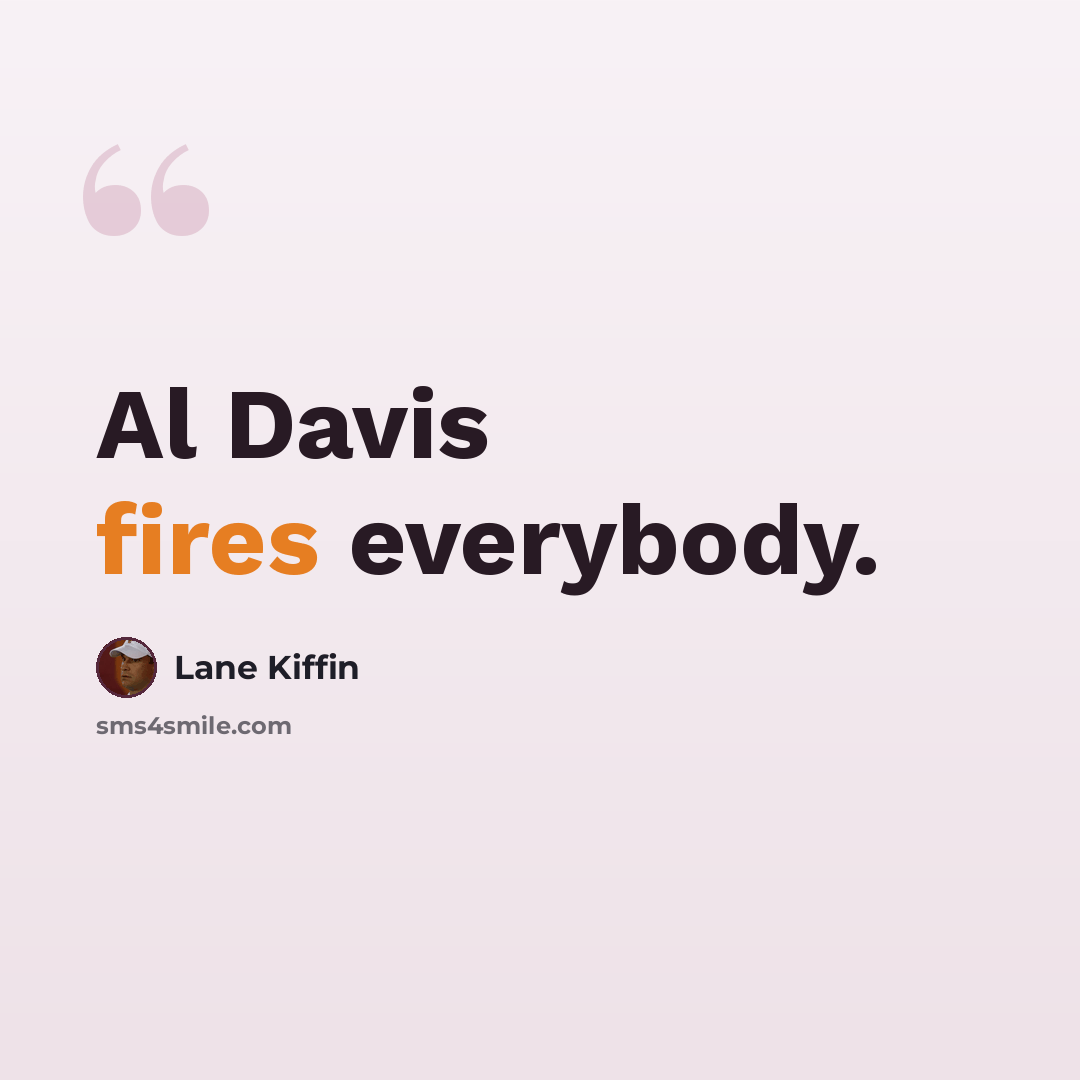 “Al Davis fires everybody.” quote by Lane Kiffin