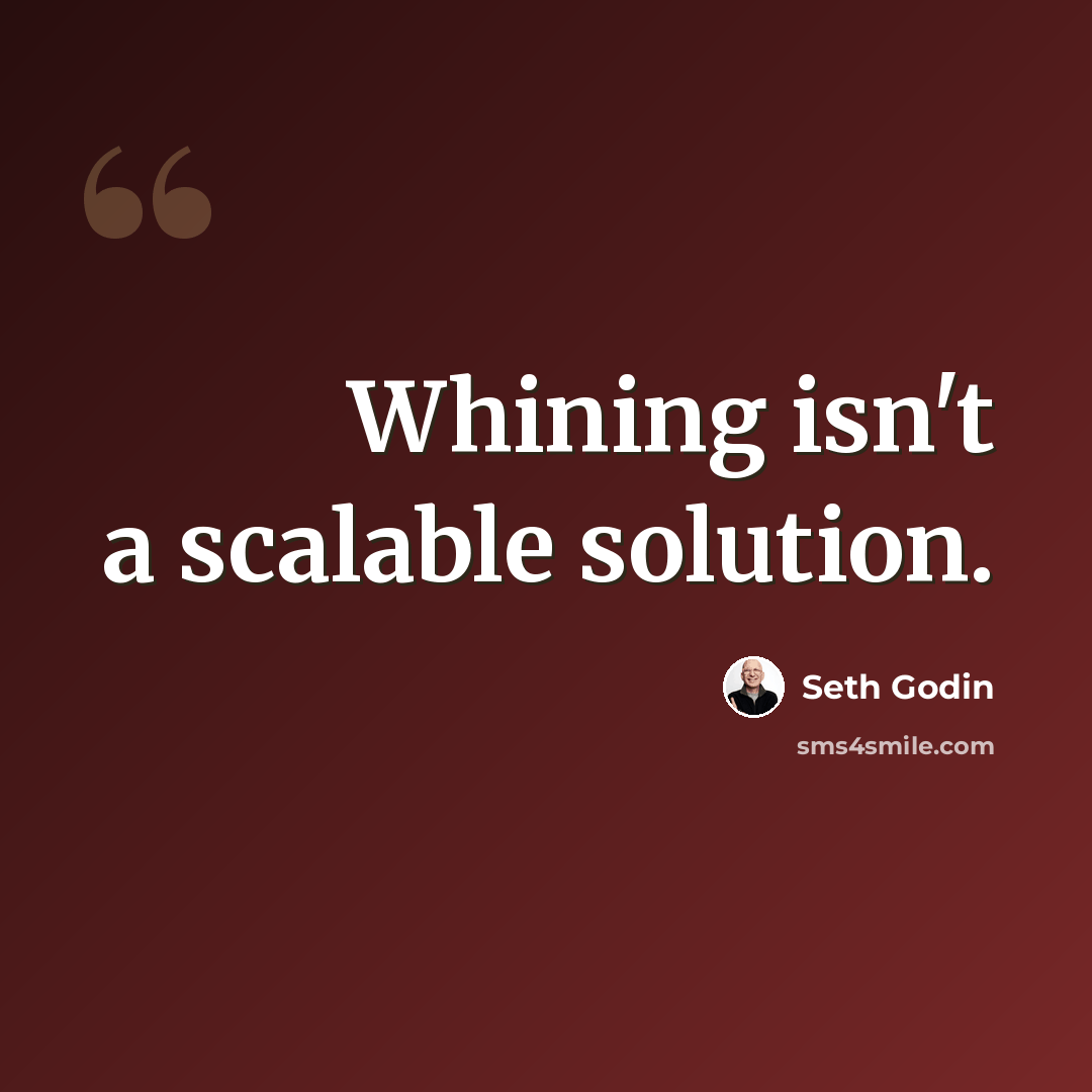“Whining isn't a scalable solution.” quote by Seth Godin