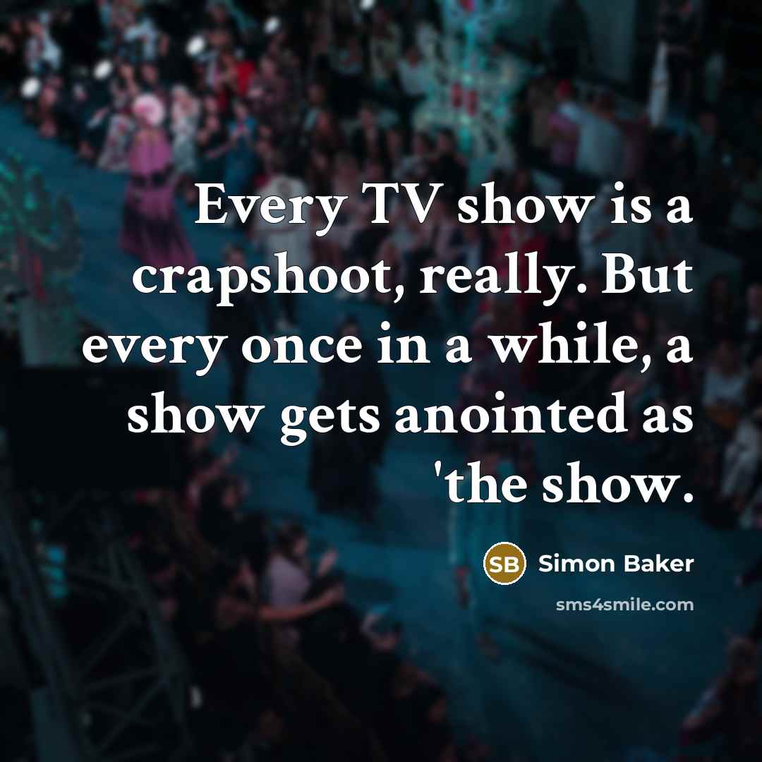 “Every TV show is a crapshoot, really. But every once in a while, a show gets anointed as 'the show.” quote by Simon Baker