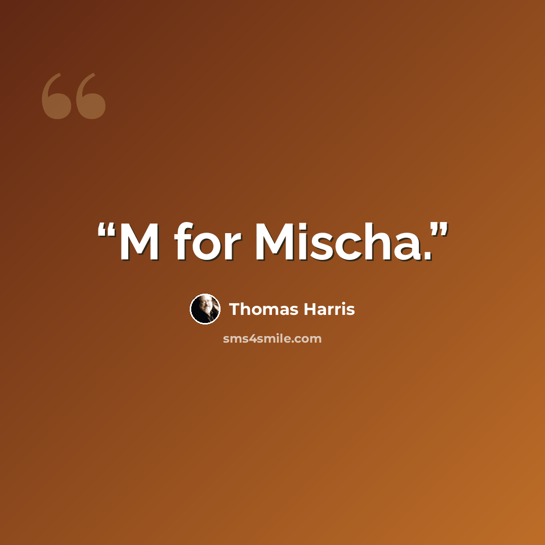 “M for Mischa.” quote by Thomas Harris