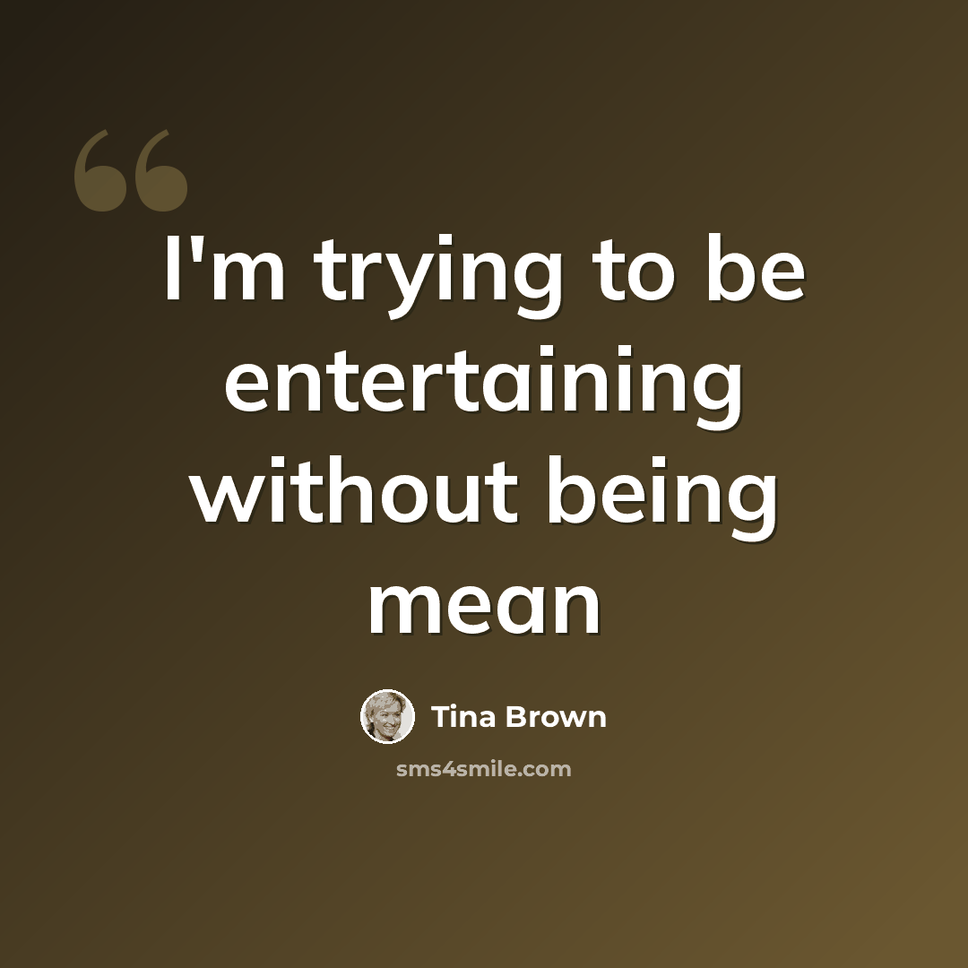 “I'm trying to be entertaining without being mean” quote by Tina Brown