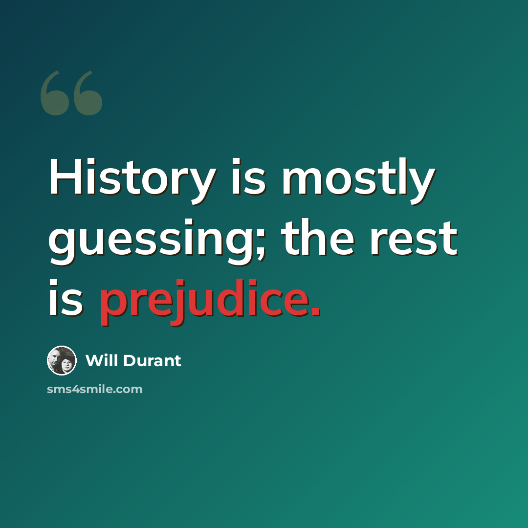 “History is mostly guessing; the rest is prejudice.” quote by Will Durant