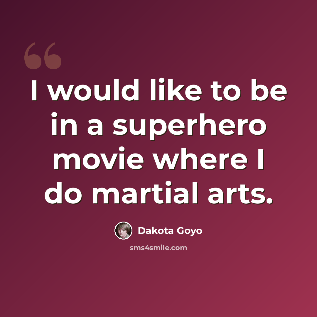 “I would like to be in a superhero movie where I do martial arts.” quote by Dakota Goyo