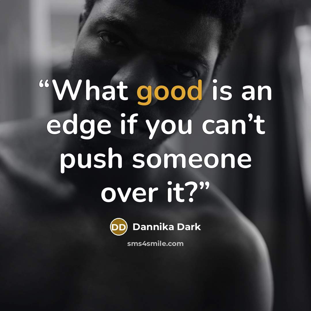 “What good is an edge if you can’t push someone over it?” quote by Dannika Dark