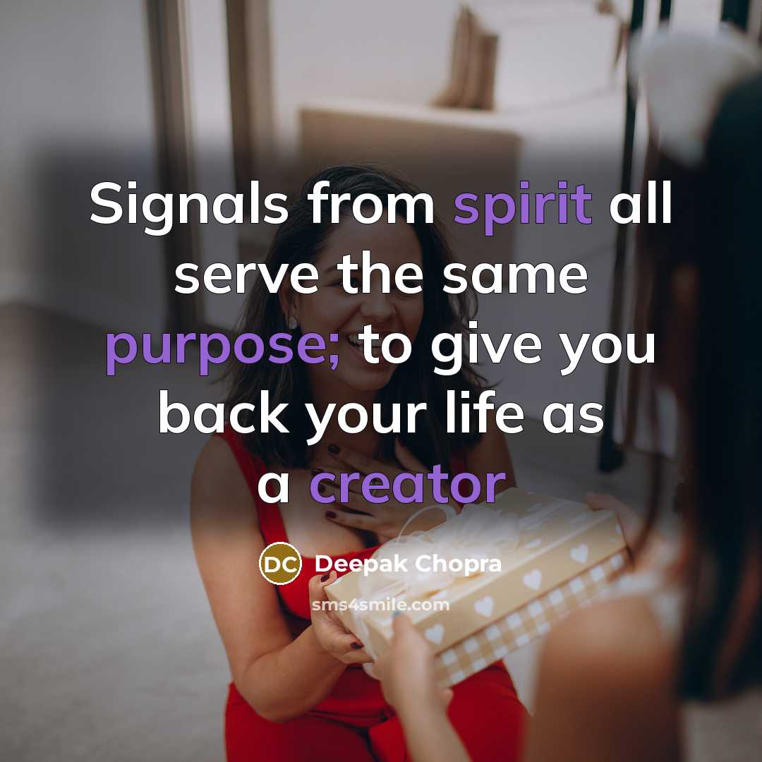“Signals from spirit all serve the same purpose; to give you back your life as a creator” quote by Deepak Chopra
