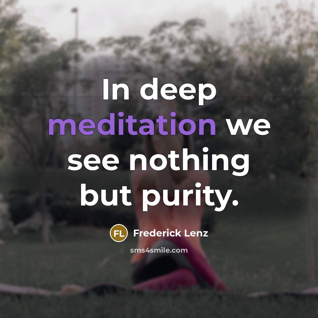 “In deep meditation we see nothing but purity.” quote by Frederick Lenz