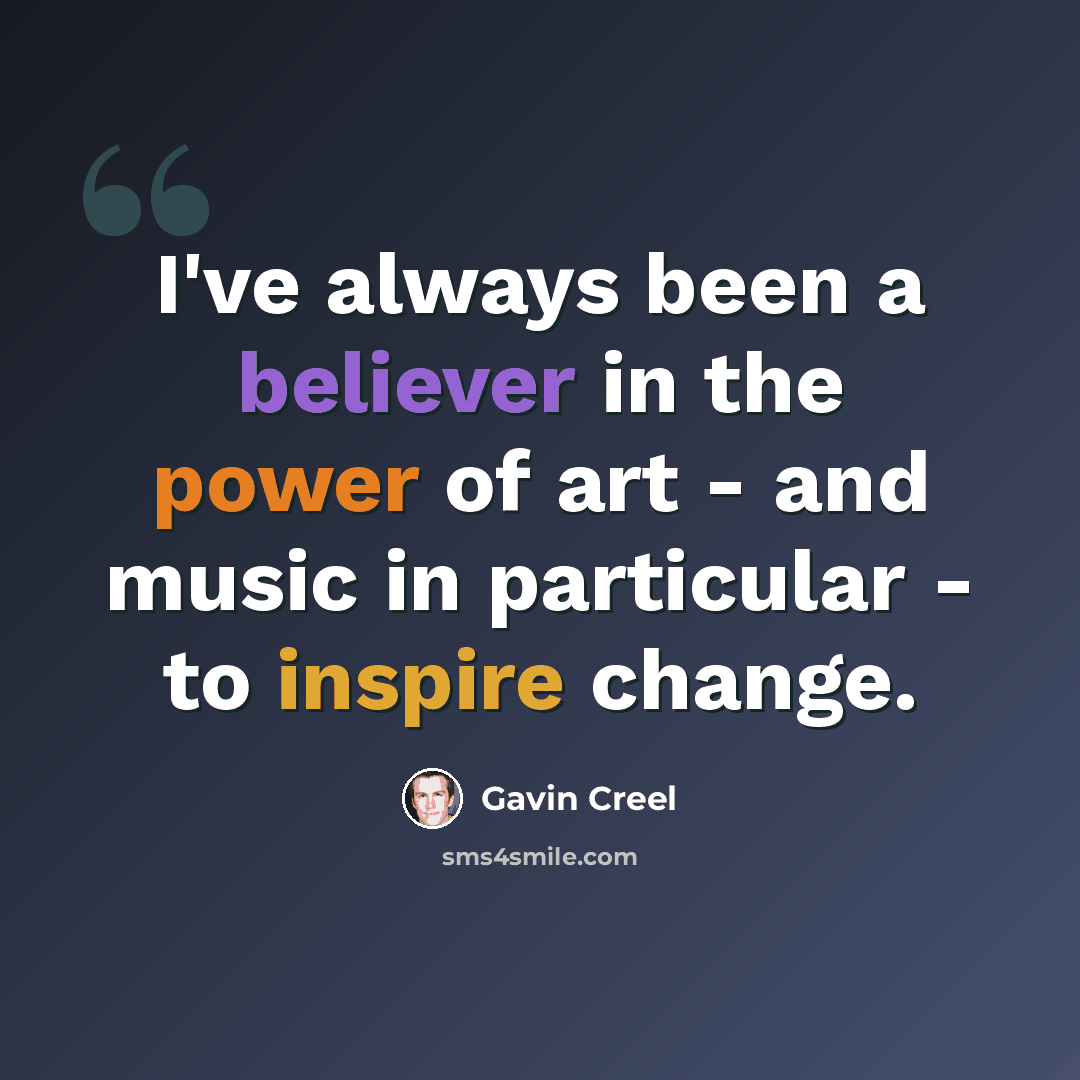 “I've always been a believer in the power of art - and music in particular - to inspire change.” quote by Gavin Creel