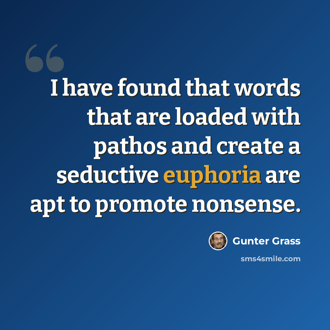 “I have found that words that are loaded with pathos and create a seductive euphoria are apt to promote nonsense.” quote by Gunter Grass