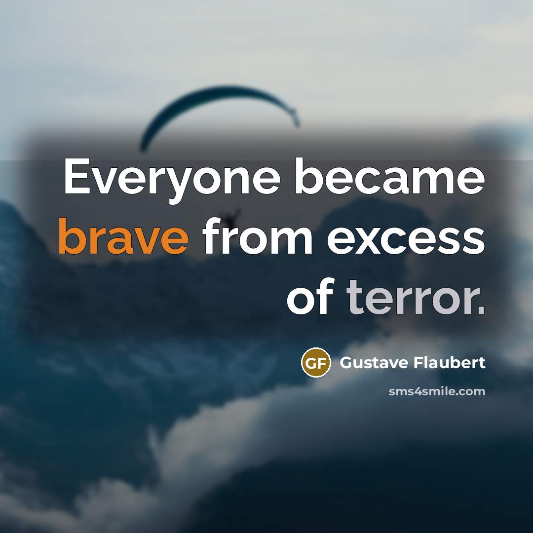 “Everyone became brave from excess of terror.” quote by Gustave Flaubert