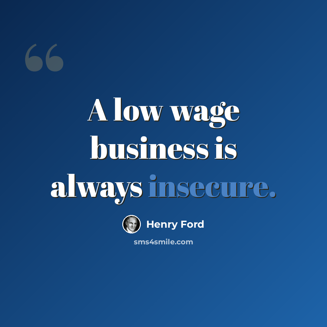 “A low wage business is always insecure.” quote by Henry Ford