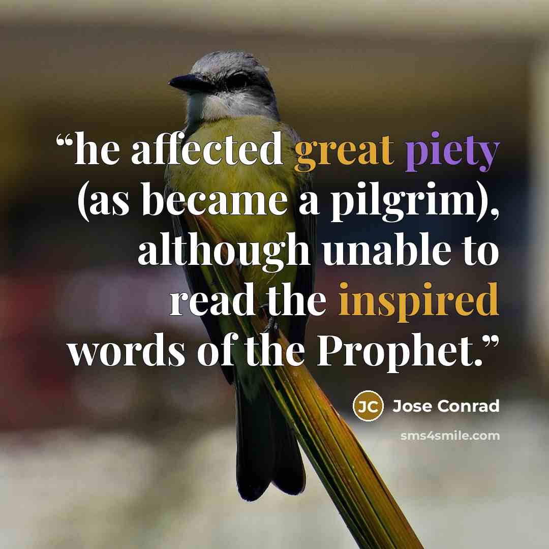 “he affected great piety (as became a pilgrim), although unable to read the inspired words of the Prophet.” quote by Jose Conrad