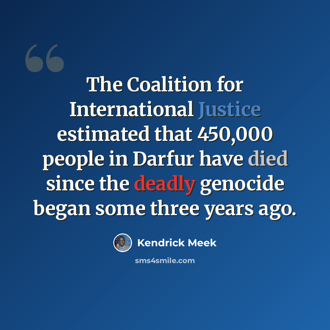 “The Coalition for International Justice estimated that 450,000 people in Darfur have died since the deadly genocide began some three years ago.” quote by Kendrick Meek