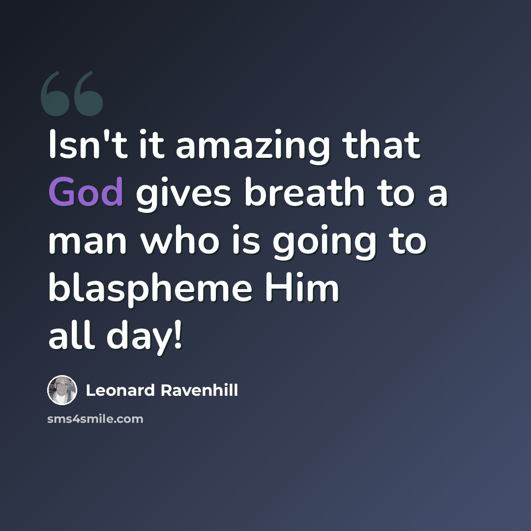 “Isn't it amazing that God gives breath to a man who is going to blaspheme Him all day!” quote by Leonard Ravenhill