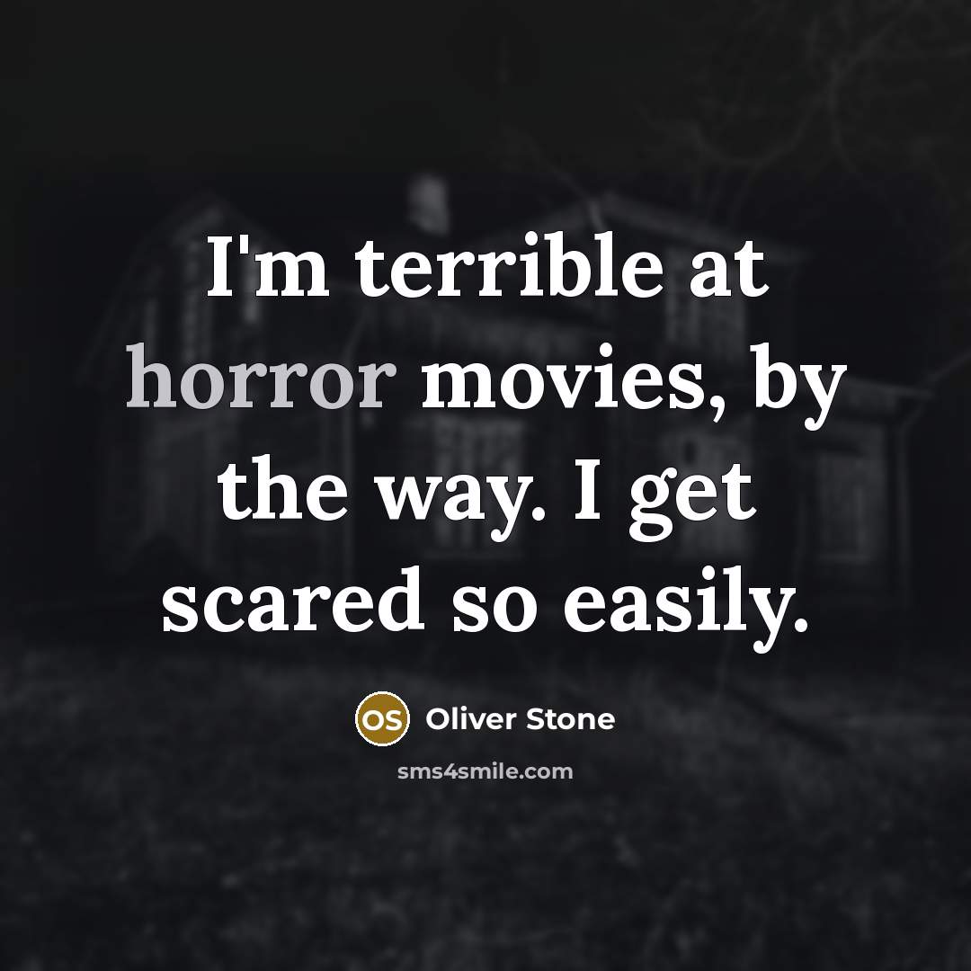“I'm terrible at horror movies, by the way. I get scared so easily.” quote by Oliver Stone