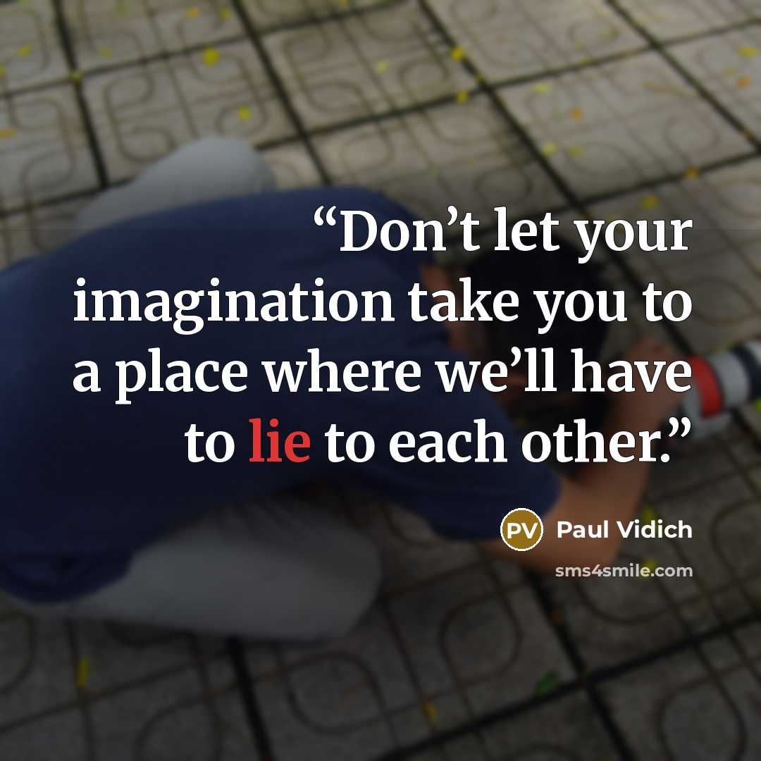 “Don’t let your imagination take you to a place where we’ll have to lie to each other.” quote by Paul Vidich